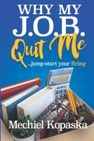 Why My J.O.B. Quit Me!: Jump-start YOUR Firing 057878565X Book Cover