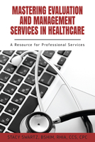 Mastering Evaluation and Management Services in Healthcare: A Resource for Professional Services 1952538661 Book Cover