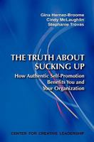 The Truth About Sucking Up: How Authentic Self-Promotion Benefits You and Your Organization 1604910674 Book Cover