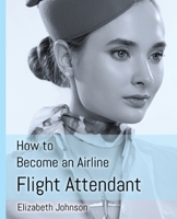 How to Become an Airline Flight Attendant 1916306144 Book Cover