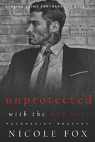 Unprotected with the Mob Boss (Alekseiev Bratva): A Dark Mafia Romance (Russian Crime Brotherhood) B08991TLK2 Book Cover