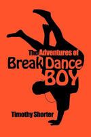 The Adventures of Breakdance Boy 145079971X Book Cover