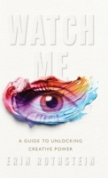 Watch Me: A Guide to Unlocking Creative Power 106789070X Book Cover