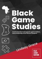 Black Game Studies: An Introduction to the Games, Game Makers and Scholarship of the African Diaspora 1300604840 Book Cover