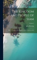 The Kingdom and People of Siam: With a Narrative of the Mission to That Country in 1855; Volume 2 1019389788 Book Cover