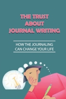 The Trust About Journal Writing: How The Journaling Can Change Your Life: Happier B0991J7F8T Book Cover