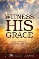 Witness His Grace: God's Grace and Man's Failure of Grace 1432789309 Book Cover