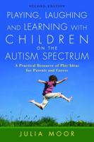 Playing, Laughing and Learning with Children on the Autism Spectrum: A Practical Resource of Play Ideas for Parents and Carers 1843106086 Book Cover
