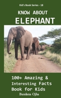Know about Elephant: 100+ Amazing & Interesting Facts Book for Kids B086BBYY8L Book Cover