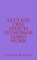 Let's Use Free Speech to Honor Hard Work 1499670664 Book Cover