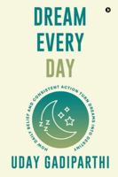 Dream Every Day: How Daily Belief and Consistent Action Turn Dreams Into Destiny B0G2BNHK49 Book Cover
