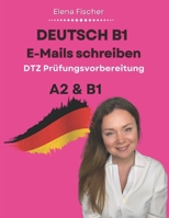 Deutsch B1 E-Mails schreiben: DTZ Prüfungsvorbereitung – Musterbriefe, Übungen und Redemittel für die B1 Prüfung (DTZ Prüfung B1) (German Edition) B0GW5NLM5W Book Cover