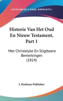 Historie Van Het Oud En Nieuw Testament, Part 1: Met Christelyke En Stigtbaere Bemerkingen (1824) 1160737371 Book Cover