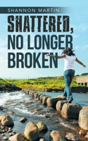 Shattered, No Longer Broken 1532085834 Book Cover
