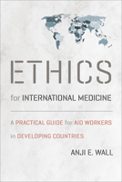 Ethics for International Medicine: A Practical Guide for Aid Workers in Developing Countries 161168210X Book Cover