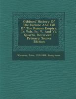Gibbons' History Of The Decline And Fall Of The Roman Empire, In Vols. Iv, V, And Vi, Quarto, Reviewed 1140711156 Book Cover