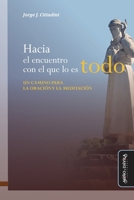Hacia el encuentro con el que lo es todo...: Un camino para la oración y la meditación (Spanish Edition) 8416467692 Book Cover