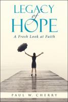 Legacy of Hope: A Fresh Look at Faith 1512778087 Book Cover