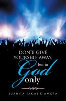 Don't Give Yourself Away, But To God Only 1512738107 Book Cover