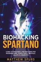 Biohacking Spartano: Come ottimizzare il metabolismo per incrementare, forza fisica, mentale, salute e longevità. (Italian Edition) B0CMK2K616 Book Cover