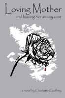 Loving Mother: and leaving her at any cost B0BF2ZRXWQ Book Cover