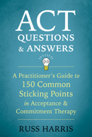 ACT Questions and Answers: A Practitioner's Guide to 150 Common Sticking Points in Acceptance and Commitment Therapy (Large Print 16pt) 1684030366 Book Cover