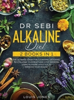 Dr Sebi Alkaline Diet: 2 Books in 1: The Ultimate Guide For Cleansing, Detoxing, Revitalizing Your Body And Stop Smoking Using Alkaline Lifestyle to Improve Your Health 1801820058 Book Cover