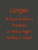 Ginger Press: A Face Without Freckles Composition Notebook Journal: 200 Lined Pages, for Gingers, for Redheads, for Entrepreneurs, for School, for Work, Gift, for Girls, for Boys, for Mums, for Dads 1725585081 Book Cover