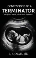 Confessions of a Terminator: Physician's Perspective from the Other Side B0FBRDG8CT Book Cover