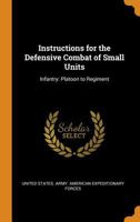 Instructions for the defensive combat of small units: infantry: platoon to regiment 1018151427 Book Cover