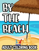 By The Beach Adult Coloring Book: Large Print Coloring Sheets With Tropical Designs, Seashore Elements To Color For Stress-Relief B091F3J8BJ Book Cover