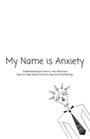 My Name is Anxiety: Understanding the Voice in Your Mind-How to Finally Break Free from Fear and Overthinking B0GVNQH7PY Book Cover
