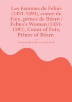 Les Femmes de Fébus (1331-1391), comte de Foix, prince de Béarn / Febus's Women (1331-1391), Count of Foix, Prince of Béarn: Fragments de théâtre/ Theatrical Fragments (French Edition) 2322580260 Book Cover