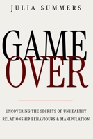 Game Over: Uncovering the Secrets of Unhealthy Relationship Behaviours and Manipulation 106665560X Book Cover