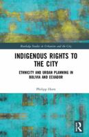 Indigenous Rights to the City: Ethnicity and Urban Planning in Bolivia and Ecuador 1138573582 Book Cover