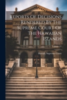 Reports Of Decisions Rendered By The Supreme Court Of The Hawaiian Islands; Volume 11 102240718X Book Cover