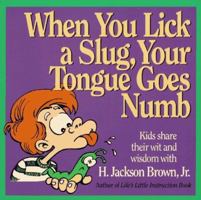 When You Lick a Slug, Your Tongue Goes Numb: Kids Share Their Wit & Wisdom With H. Jackson Brown (Gift Books) 1558533265 Book Cover