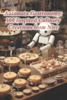 Automata Gastronomy: 100 Inspired Culinary Creations from Nier B0CQGZW3MB Book Cover