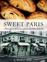 Sweet Paris: A Love Affair with Parisian Pastries, Chocolates and Desserts 1742706460 Book Cover