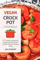 Vegan Crock Pot Cookbook: 87 Healthy and Delicious Vegan Crock-Pot Recipes for Your Crock-Pot Pressure Cooker 1984067680 Book Cover