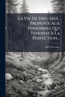 La Vie de Dieu Seul, Proposee Aux Personnes Qui Tendent a la Perfection... 1272692620 Book Cover