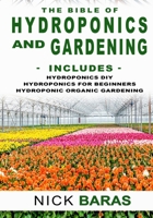 Hydroponics And Gardening: The Bible - 3 in 1 - Hydroponics DIY + Hydroponics for Beginners + Hydroponics Organic Gardening - Premium Edition B087SFTBHF Book Cover