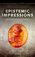 Epistemic Impressions: Making and Mediating Classical Art and Text (Classics in Theory) 0192846582 Book Cover