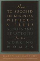 How to Succeed in Business Without a Penis: Secrets and Strategies for the Working Woman 0609801414 Book Cover