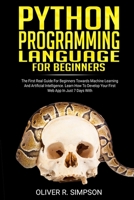 Python Programming Language for Beginners: The First Real Guide For Beginners Towards Machine Learning And Artificial Intelligence. Learn How To Develop Your First Web App In Just 7 Days With Django! 1708521895 Book Cover