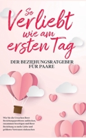 So verliebt wie am ersten Tag - Der Beziehungsratgeber f?r Paare: Wie Sie die Ursachen Ihrer Beziehungsprobleme aufdecken, zusammen beseitigen und Ihr 3755797194 Book Cover