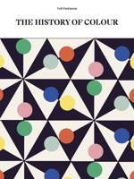 The History of Colour: How we see, use and understand colour 0711288844 Book Cover