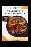 The Definitive Volumetric Diet Cookbook: A Simplified Guide To Achieving Your Weight Loss Plan B0BGNF76GM Book Cover