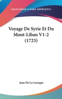 Voyage De Syrie Et Du Mont-Liban V1-2 (1723) 1166209342 Book Cover