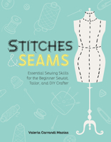 Stitches and Seams: Essential Sewing Skills for the Beginner Sewist, Tailor, and DIY Crafter B0BQMB3CPJ Book Cover